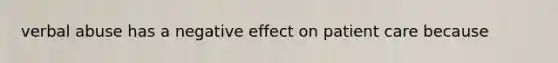 verbal abuse has a negative effect on patient care because