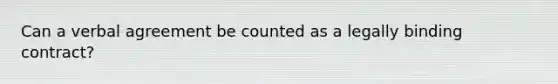 Can a verbal agreement be counted as a legally binding contract?