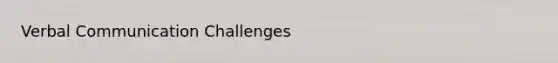 <a href='https://www.questionai.com/knowledge/kVnsR3DzuD-verbal-communication' class='anchor-knowledge'>verbal communication</a> Challenges