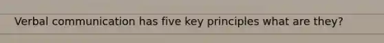 Verbal communication has five key principles what are they?