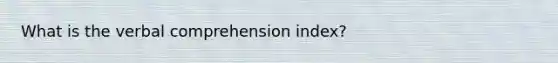 What is the verbal comprehension index?