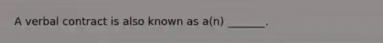 A verbal contract is also known as a(n) _______.