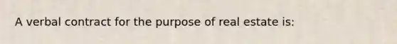 A verbal contract for the purpose of real estate is: