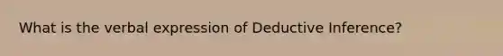 What is the verbal expression of Deductive Inference?