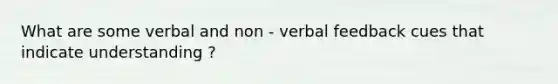 What are some verbal and non - verbal feedback cues that indicate understanding ?