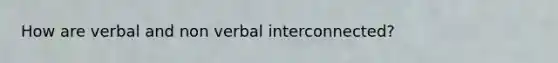 How are verbal and non verbal interconnected?