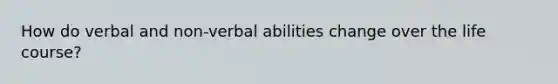 How do verbal and non-verbal abilities change over the life course?