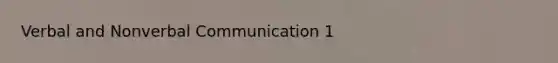 Verbal and Nonverbal Communication 1