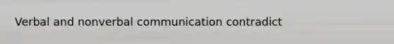 Verbal and nonverbal communication contradict