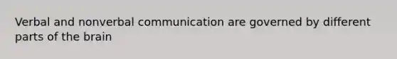 Verbal and nonverbal communication are governed by different parts of the brain