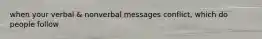 when your verbal & nonverbal messages conflict, which do people follow