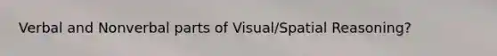 Verbal and Nonverbal parts of Visual/Spatial Reasoning?