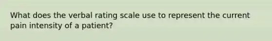 What does the verbal rating scale use to represent the current pain intensity of a patient?