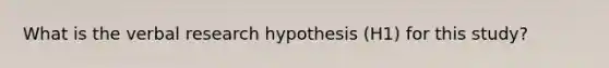 What is the verbal research hypothesis (H1) for this study?