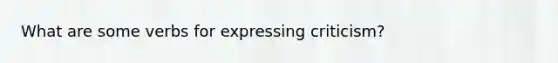 What are some verbs for expressing criticism?
