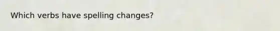 Which verbs have spelling changes?