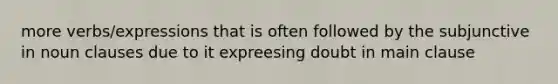 more verbs/expressions that is often followed by the subjunctive in noun clauses due to it expreesing doubt in main clause