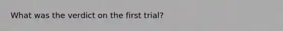 What was the verdict on the first trial?