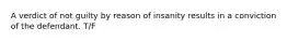 A verdict of not guilty by reason of insanity results in a conviction of the defendant. T/F