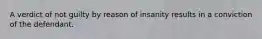 A verdict of not guilty by reason of insanity results in a conviction of the defendant.