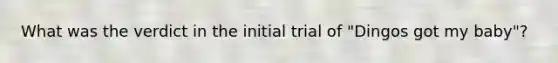 What was the verdict in the initial trial of "Dingos got my baby"?