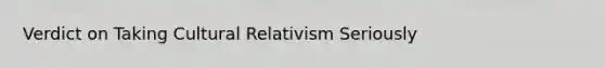 Verdict on Taking Cultural Relativism Seriously