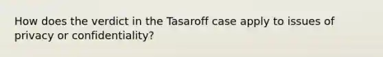 How does the verdict in the Tasaroff case apply to issues of privacy or confidentiality?