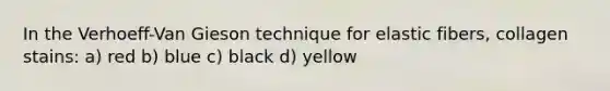 In the Verhoeff-Van Gieson technique for elastic fibers, collagen stains: a) red b) blue c) black d) yellow