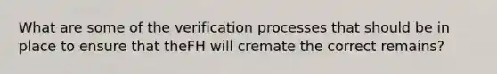 What are some of the verification processes that should be in place to ensure that theFH will cremate the correct remains?