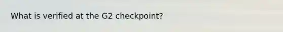 What is verified at the G2 checkpoint?