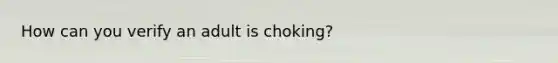 How can you verify an adult is choking?