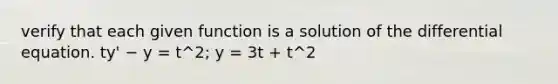 verify that each given function is a solution of the differential equation. ty' − y = t^2; y = 3t + t^2