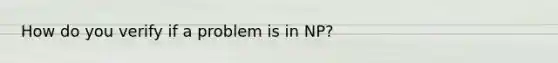 How do you verify if a problem is in NP?