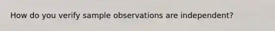 How do you verify sample observations are independent?