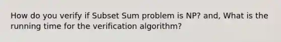 How do you verify if Subset Sum problem is NP? and, What is the running time for the verification algorithm?