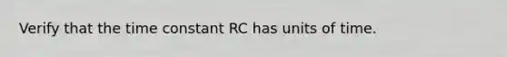 Verify that the time constant RC has units of time.