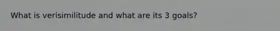 What is verisimilitude and what are its 3 goals?