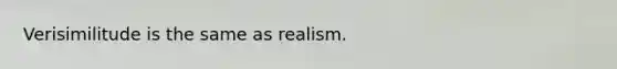 Verisimilitude is the same as realism.