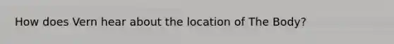 How does Vern hear about the location of The Body?