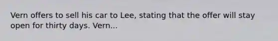 Vern offers to sell his car to Lee, stating that the offer will stay open for thirty days. Vern...