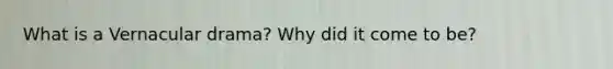 What is a Vernacular drama? Why did it come to be?