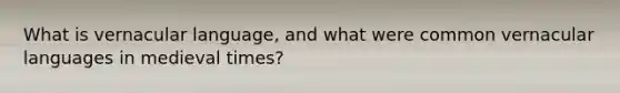 What is vernacular language, and what were common vernacular languages in medieval times?