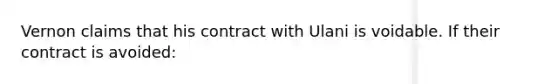 Vernon claims that his contract with Ulani is voidable. If their contract is avoided: