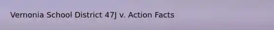 Vernonia School District 47J v. Action Facts