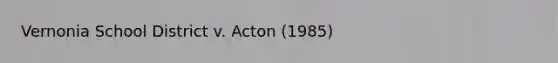 Vernonia School District v. Acton (1985)