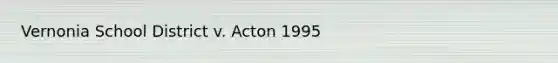 Vernonia School District v. Acton 1995