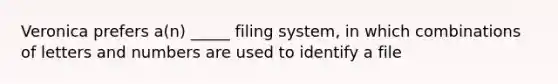 Veronica prefers a(n) _____ filing system, in which combinations of letters and numbers are used to identify a file