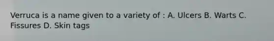 Verruca is a name given to a variety of : A. Ulcers B. Warts C. Fissures D. Skin tags