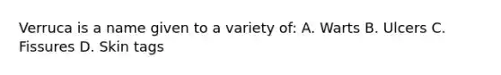Verruca is a name given to a variety of: A. Warts B. Ulcers C. Fissures D. Skin tags