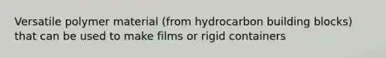 Versatile polymer material (from hydrocarbon building blocks) that can be used to make films or rigid containers